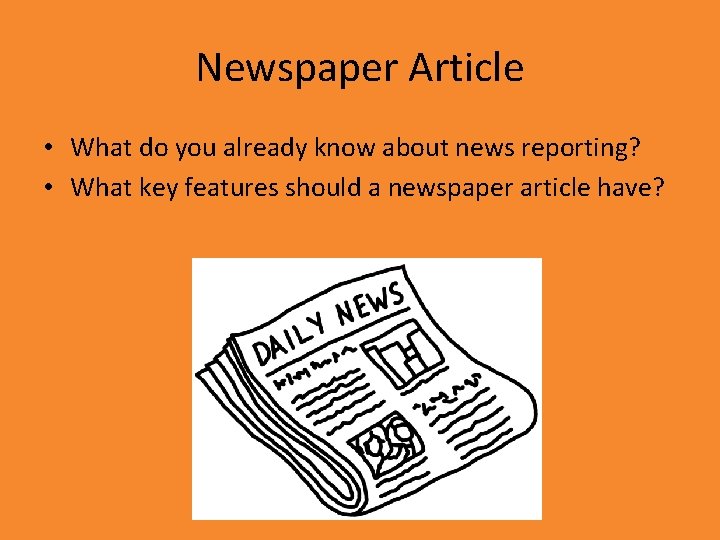 Newspaper Article • What do you already know about news reporting? • What key