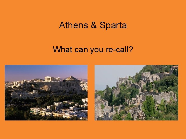 Athens & Sparta What can you re-call? 