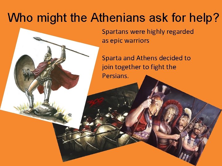 Who might the Athenians ask for help? Spartans were highly regarded as epic warriors