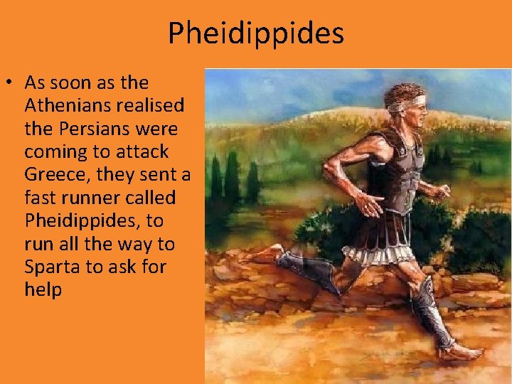 Pheidippides • As soon as the Athenians realised the Persians were coming to attack