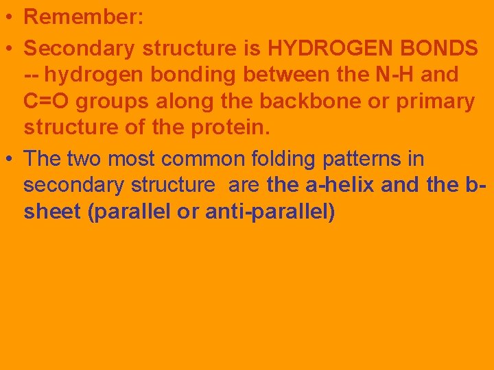  • Remember: • Secondary structure is HYDROGEN BONDS -- hydrogen bonding between the