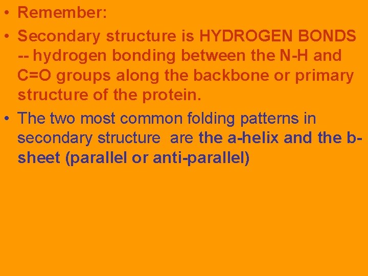  • Remember: • Secondary structure is HYDROGEN BONDS -- hydrogen bonding between the