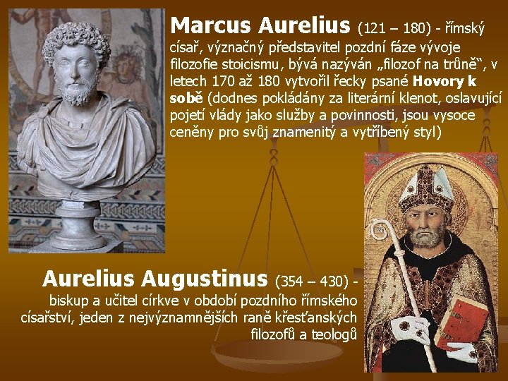 Marcus Aurelius (121 – 180) - římský císař, význačný představitel pozdní fáze vývoje filozofie