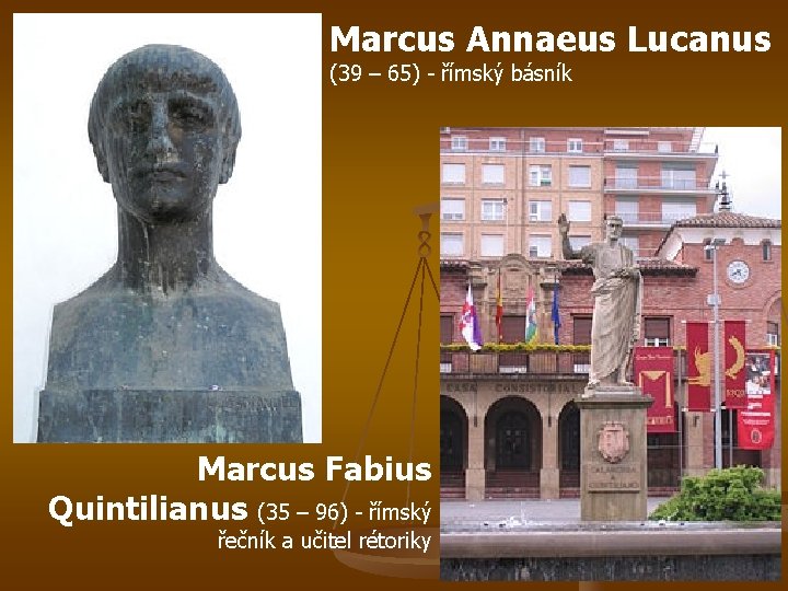Marcus Annaeus Lucanus (39 – 65) - římský básník Marcus Fabius Quintilianus (35 –