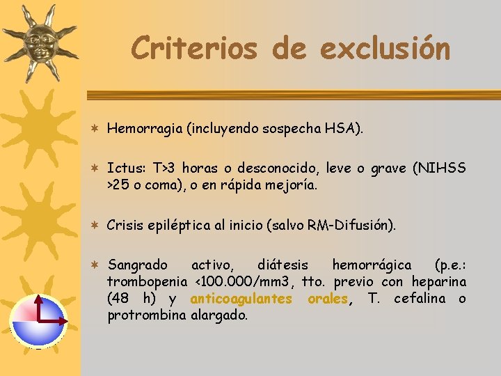 Criterios de exclusión ¬ Hemorragia (incluyendo sospecha HSA). ¬ Ictus: T>3 horas o desconocido,