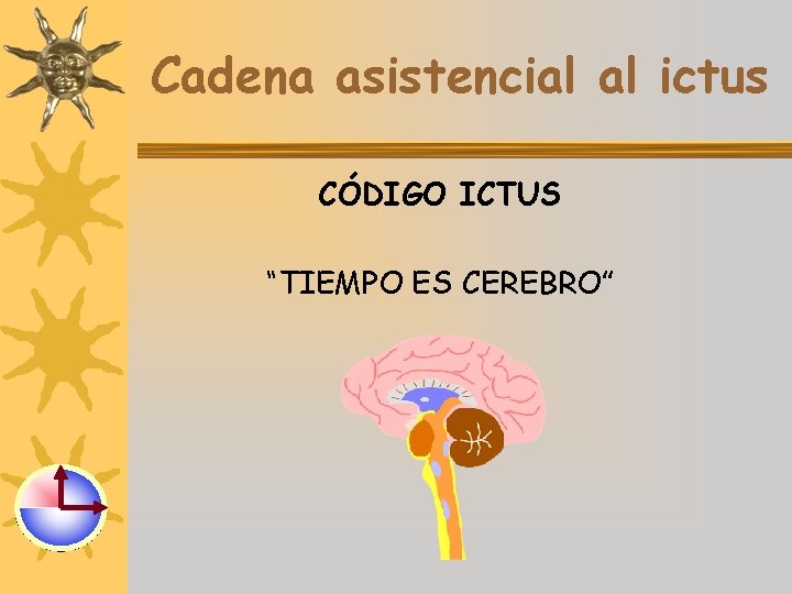 Cadena asistencial al ictus CÓDIGO ICTUS “TIEMPO ES CEREBRO” 