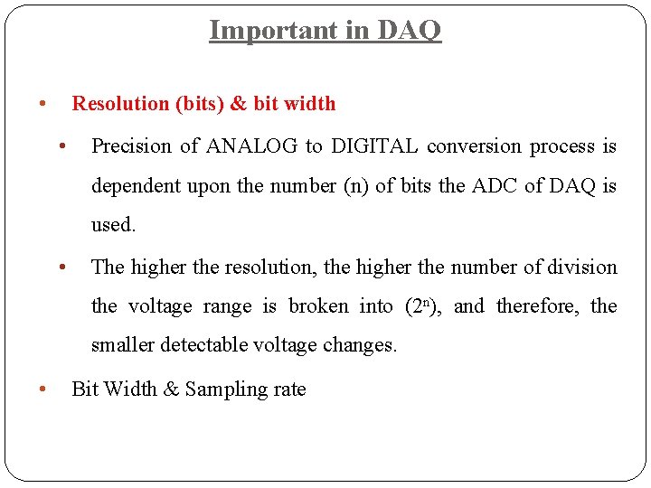 Important in DAQ • Resolution (bits) & bit width • Precision of ANALOG to