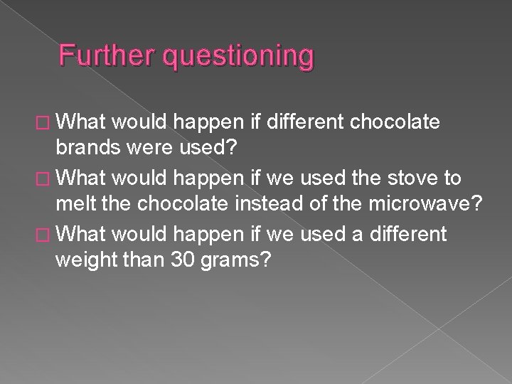 Further questioning � What would happen if different chocolate brands were used? � What