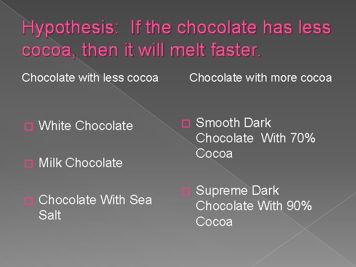 Hypothesis: If the chocolate has less cocoa, then it will melt faster. Chocolate with