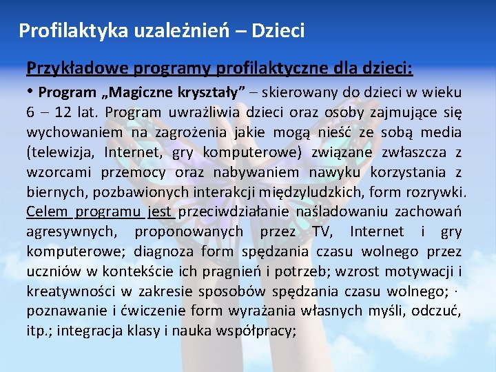 Profilaktyka uzależnień – Dzieci Przykładowe programy profilaktyczne dla dzieci: • Program „Magiczne kryształy” –