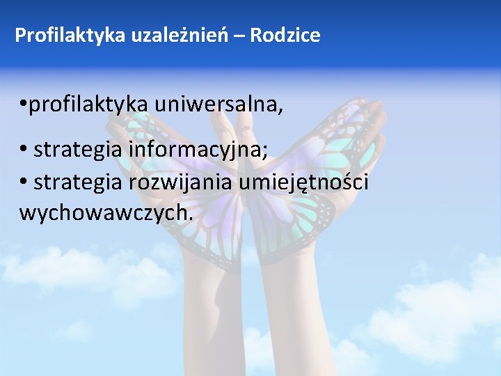 Profilaktyka uzależnień – Rodzice • profilaktyka uniwersalna, • strategia informacyjna; • strategia rozwijania umiejętności