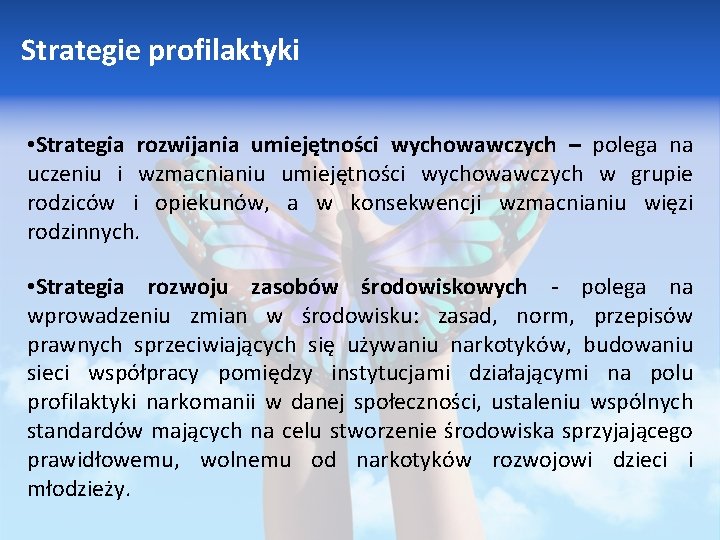 Strategie profilaktyki • Strategia rozwijania umiejętności wychowawczych – polega na uczeniu i wzmacnianiu umiejętności