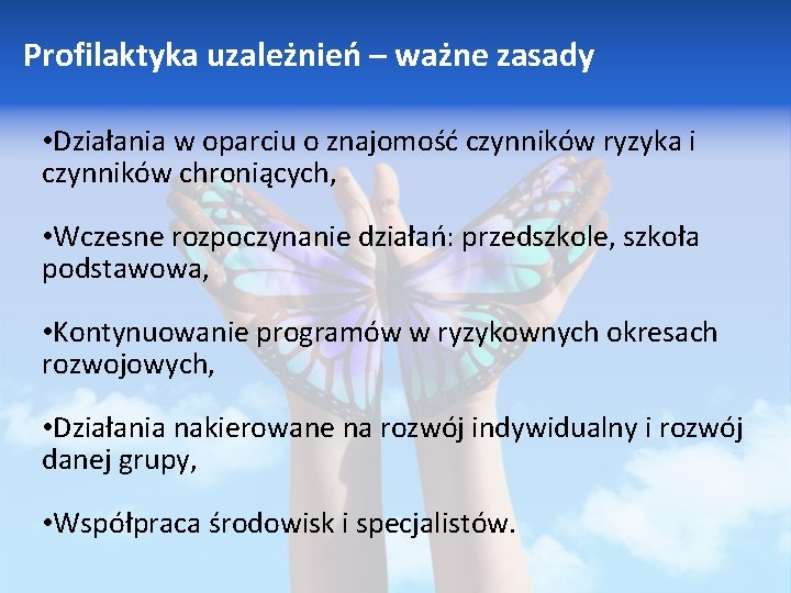 Profilaktyka uzależnień – ważne zasady • Działania w oparciu o znajomość czynników ryzyka i