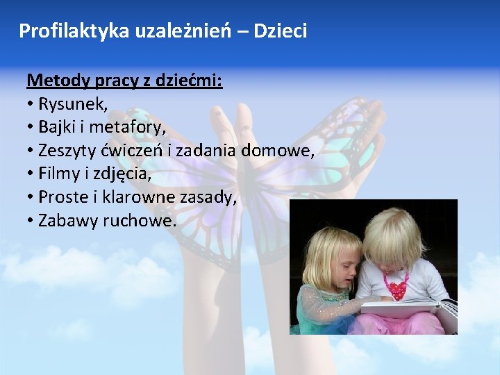 Profilaktyka uzależnień – Dzieci Metody pracy z dziećmi: • Rysunek, • Bajki i metafory,