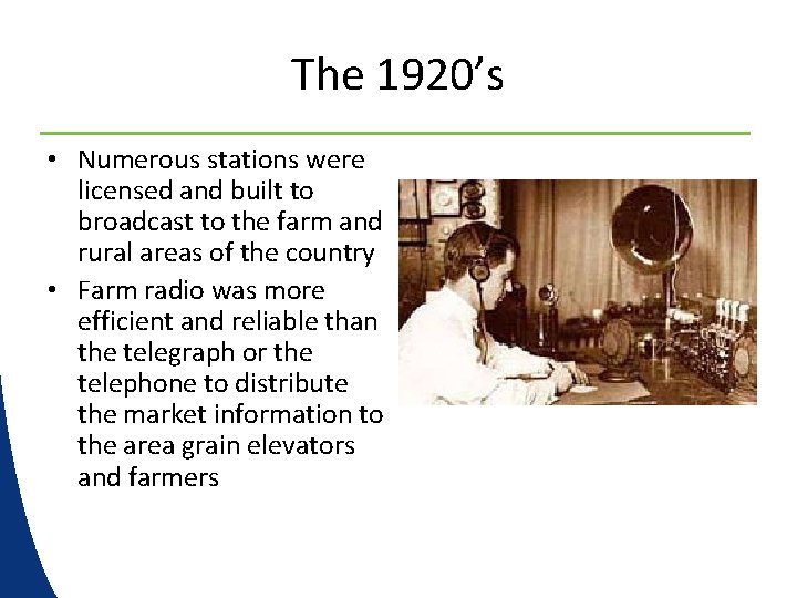 The 1920’s • Numerous stations were licensed and built to broadcast to the farm