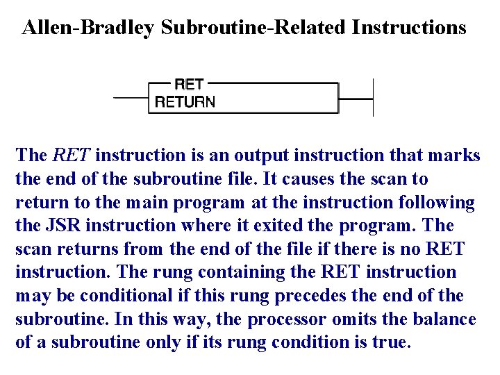 Allen-Bradley Subroutine-Related Instructions The RET instruction is an output instruction that marks the end