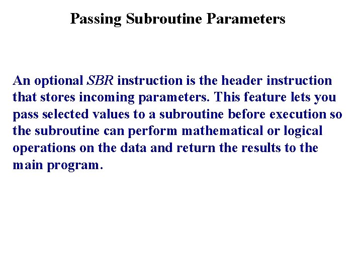 Passing Subroutine Parameters An optional SBR instruction is the header instruction that stores incoming