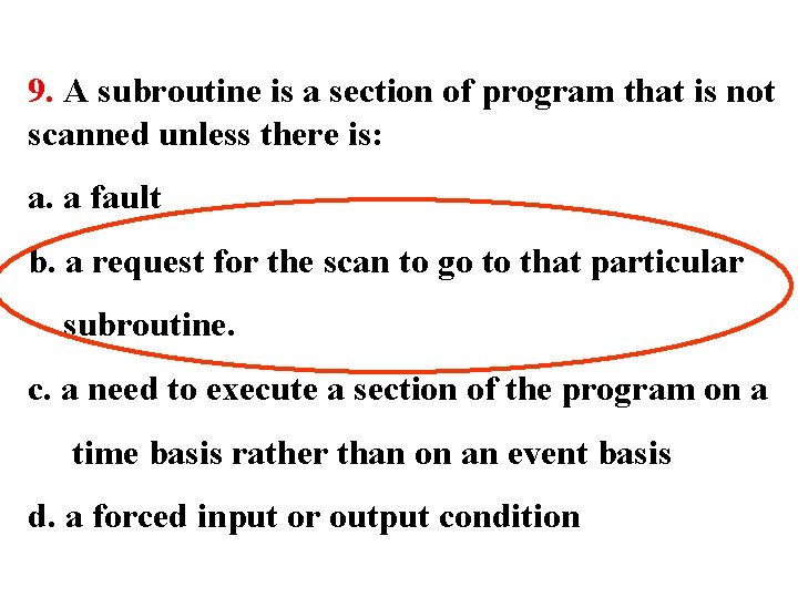 9. A subroutine is a section of program that is not scanned unless there