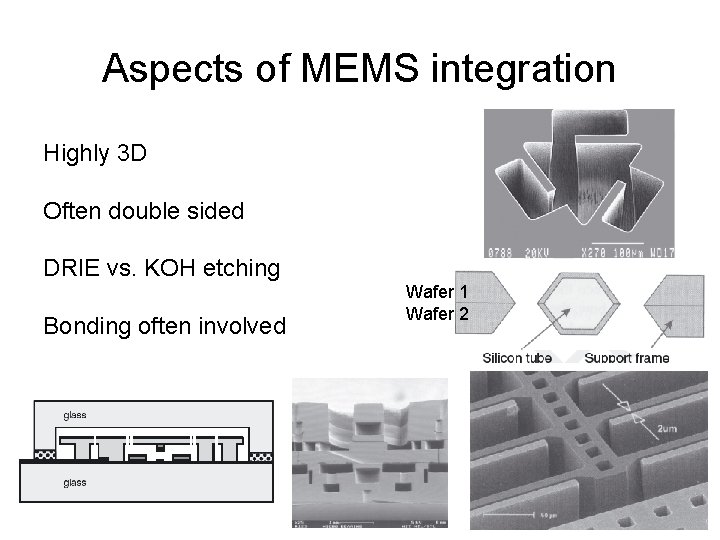 Aspects of MEMS integration Highly 3 D Often double sided DRIE vs. KOH etching