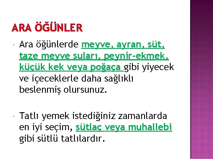 ARA ÖĞÜNLER Ara öğünlerde meyve, ayran, süt, taze meyve suları, peynir-ekmek, küçük kek veya