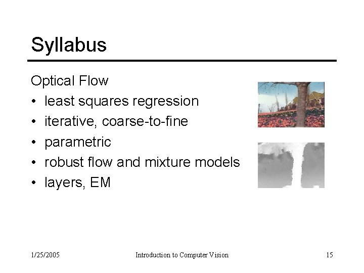 Syllabus Optical Flow • least squares regression • iterative, coarse-to-fine • parametric • robust