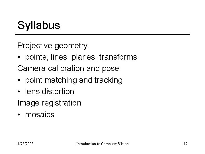 Syllabus Projective geometry • points, lines, planes, transforms Camera calibration and pose • point