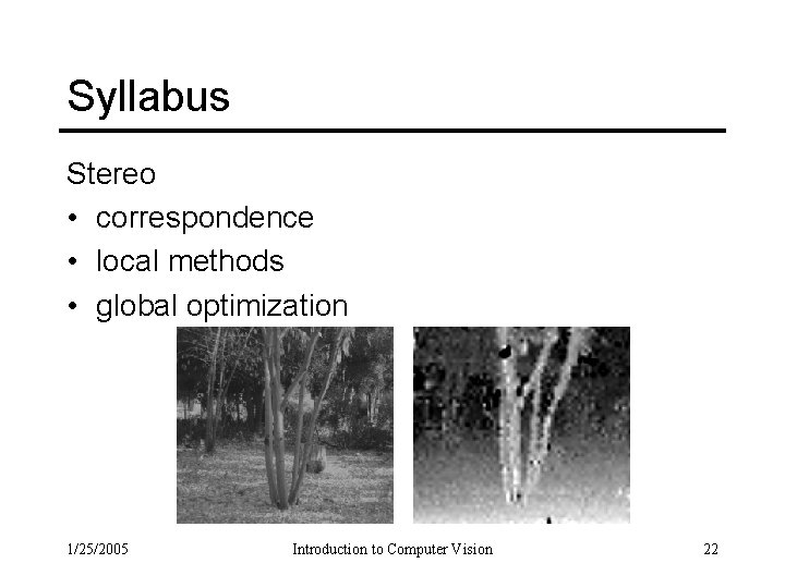 Syllabus Stereo • correspondence • local methods • global optimization 1/25/2005 Introduction to Computer