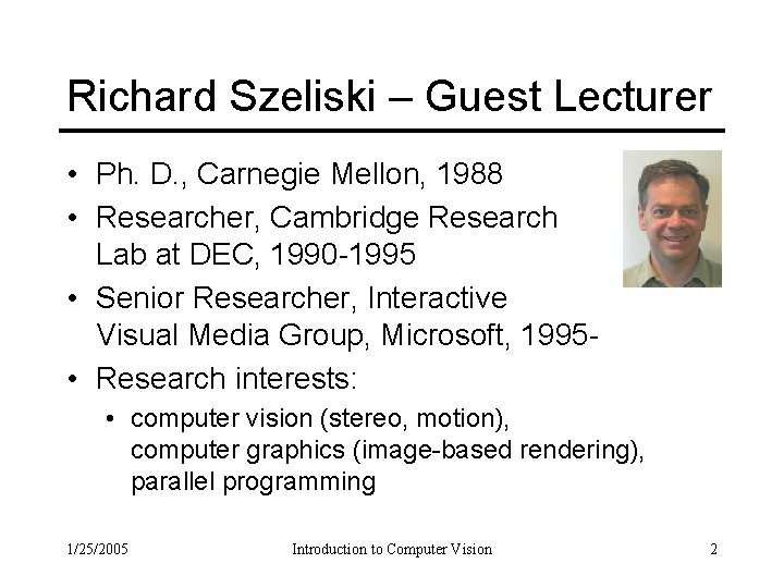 Richard Szeliski – Guest Lecturer • Ph. D. , Carnegie Mellon, 1988 • Researcher,