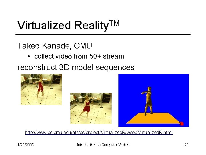 Virtualized Reality. TM Takeo Kanade, CMU • collect video from 50+ stream reconstruct 3