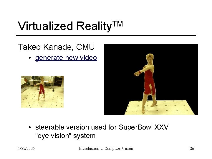 Virtualized Reality. TM Takeo Kanade, CMU • generate new video • steerable version used
