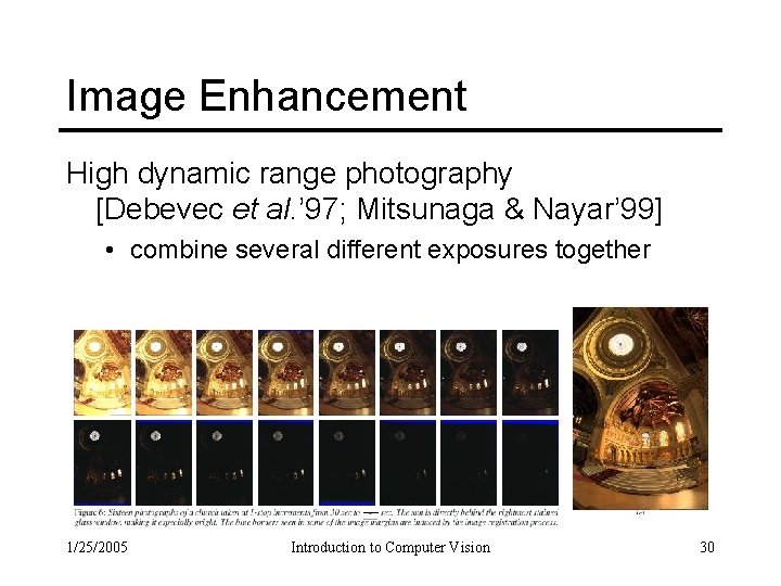 Image Enhancement High dynamic range photography [Debevec et al. ’ 97; Mitsunaga & Nayar’