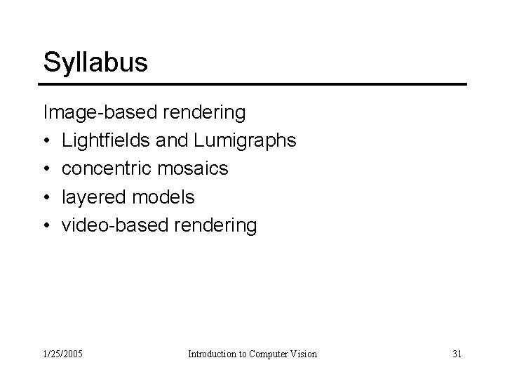 Syllabus Image-based rendering • Lightfields and Lumigraphs • concentric mosaics • layered models •