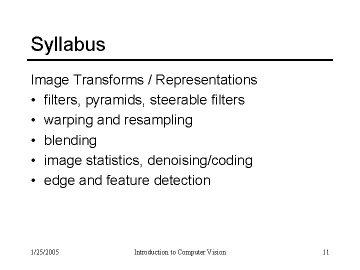 Syllabus Image Transforms / Representations • filters, pyramids, steerable filters • warping and resampling