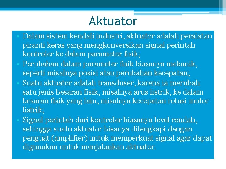 Aktuator • Dalam sistem kendali industri, aktuator adalah peralatan piranti keras yang mengkonversikan signal