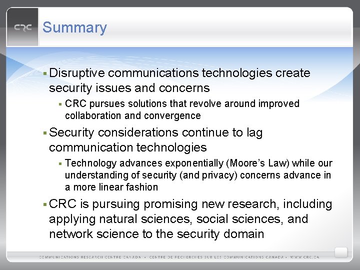 Summary § Disruptive communications technologies create security issues and concerns § CRC pursues solutions