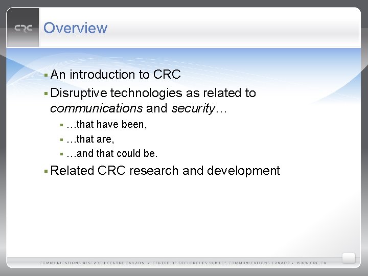 Overview § An introduction to CRC § Disruptive technologies as related to communications and