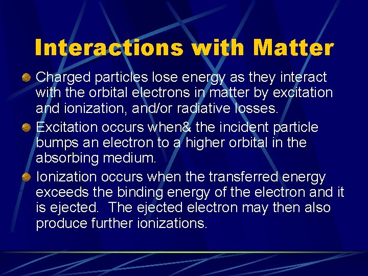 Interactions with Matter Charged particles lose energy as they interact with the orbital electrons