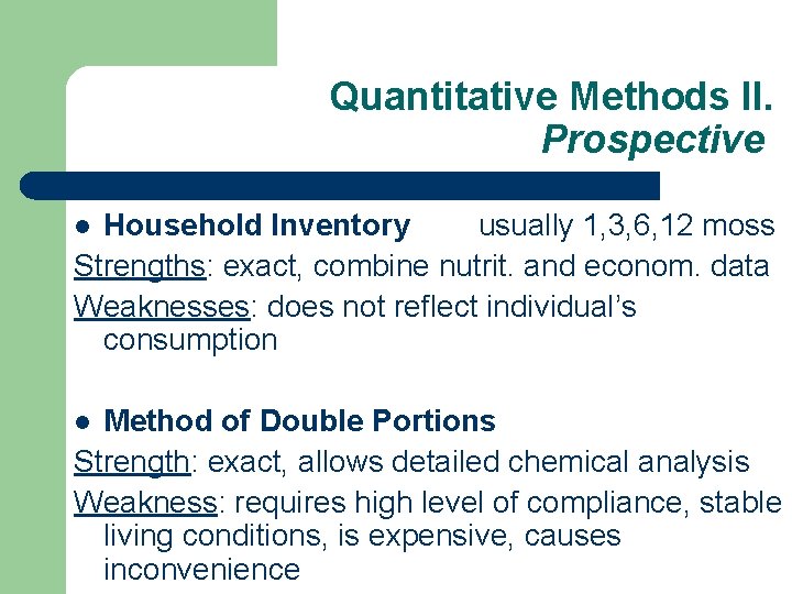 Quantitative Methods II. Prospective Household Inventory usually 1, 3, 6, 12 moss Strengths: exact,
