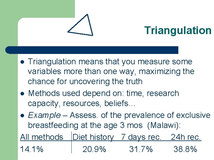 Triangulation means that you measure some variables more than one way, maximizing the chance