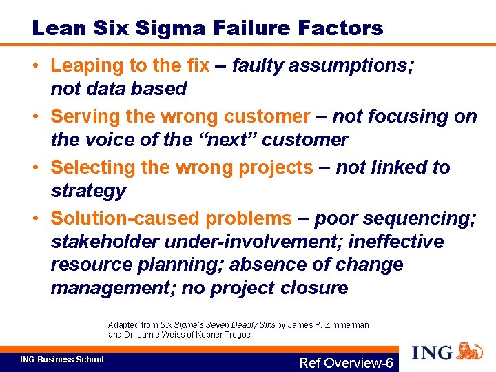 Lean Six Sigma Failure Factors • Leaping to the fix – faulty assumptions; not