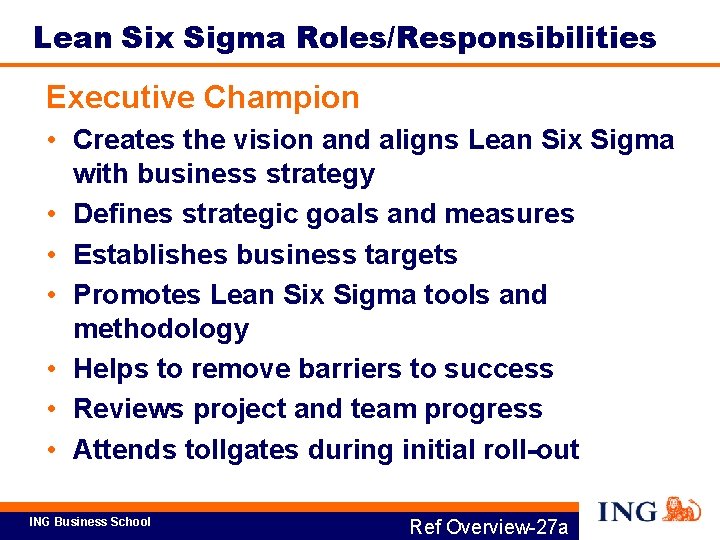 Lean Six Sigma Roles/Responsibilities Executive Champion • Creates the vision and aligns Lean Six