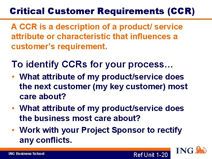 Critical Customer Requirements (CCR) A CCR is a description of a product/ service attribute