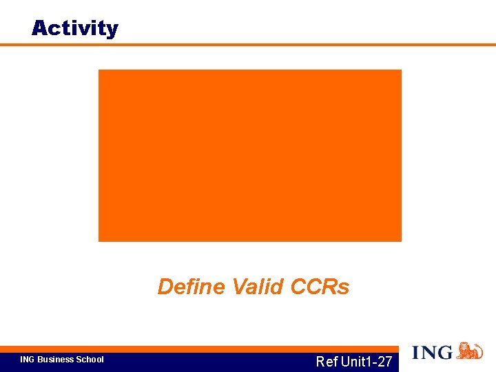 Activity Define Valid CCRs ING Business School Ref Unit 1 -27 