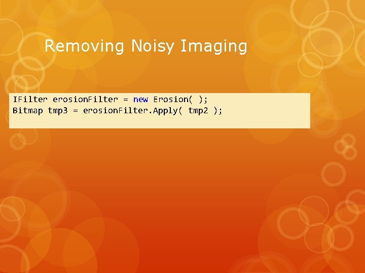 Removing Noisy Imaging IFilter erosion. Filter = new Erosion( ); Bitmap tmp 3 =