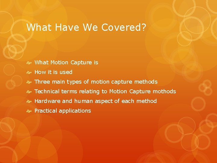 What Have We Covered? What Motion Capture is How it is used Three main
