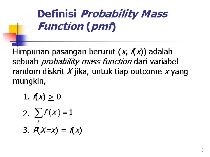 Definisi Probability Mass Function (pmf) Himpunan pasangan berurut (x, f(x)) adalah sebuah probability mass