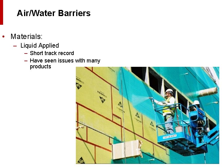 Air/Water Barriers • Materials: – Liquid Applied – Short track record – Have seen