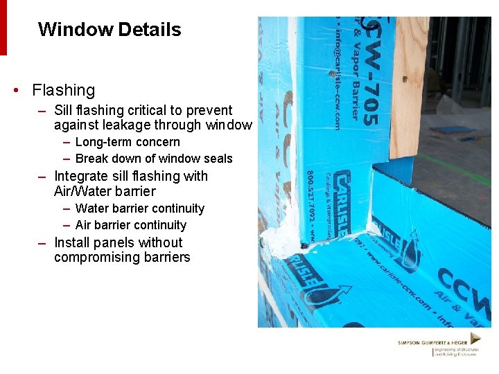 Window Details • Flashing – Sill flashing critical to prevent against leakage through window