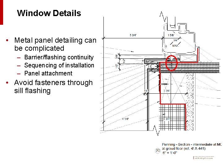 Window Details • Metal panel detailing can be complicated – Barrier/flashing continuity – Sequencing