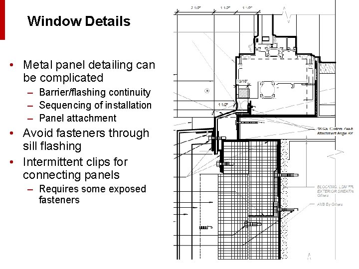 Window Details • Metal panel detailing can be complicated – Barrier/flashing continuity – Sequencing